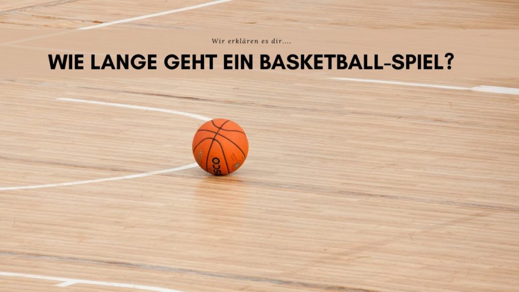 Wie lange geht ein Basletballspiel?